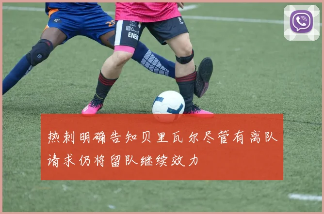 热刺明确告知贝里瓦尔尽管有离队请求仍将留队继续效力